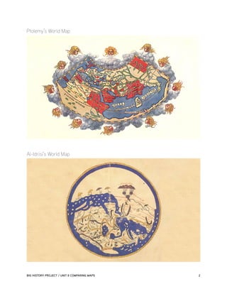 Ptolemy’s World Map

Al-Idrisi’s World Map

BIG HISTORY PROJECT / UNIT 8 COMPARING MAPS	

2

 