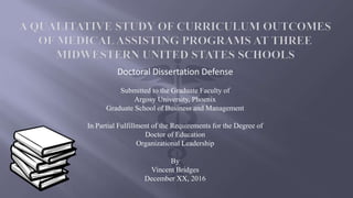 Doctoral Dissertation Defense
Submitted to the Graduate Faculty of
Argosy University, Phoenix
Graduate School of Business and Management
In Partial Fulfillment of the Requirements for the Degree of
Doctor of Education
Organizational Leadership
By
Vincent Bridges
December XX, 2016
 