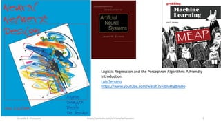 Logistic Regression and the Perceptron Algorithm: A friendly
introduction
Luis Serrano
https://www.youtube.com/watch?v=jbluHIgBmBo
Mostafa A. Elhosseini https://youtube.com/c/mostafaelhosseini 3
 