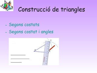 Construcció de triangles
- Segons costats
- Segons costat i angles
 