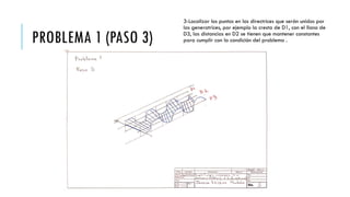 PROBLEMA 1 (PASO 3)
3-Localizar los puntos en las directrices que serán unidos por
las generatrices, por ejemplo la cresta de D1, con el llano de
D3, las distancias en D2 se tienen que mantener constantes
para cumplir con la condición del problema .
 