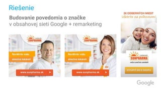 Riešenie
Budovanie povedomia o značke
v obsahovej sieti Google + remarketing
 