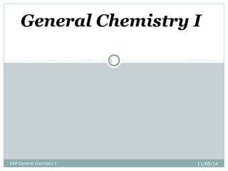 General Chemistry I 
11/05/14 
1 
KSP General chemistry I  