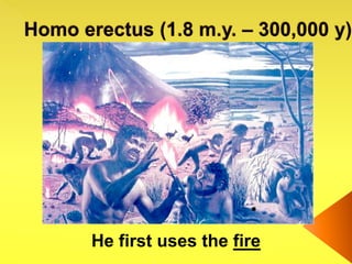 He first uses the fire
 