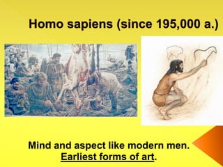 Mind and aspect like modern men.
Earliest forms of art.
 