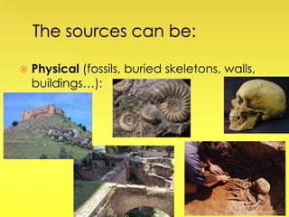  Physical (fossils, buried skeletons, walls,
buildings…):
 