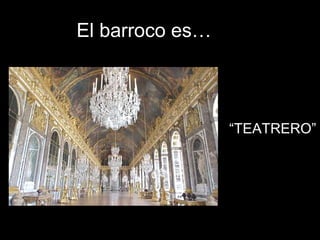 El barroco es…
“TEATRERO”
 