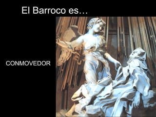 El Barroco es…
CONMOVEDOR
 