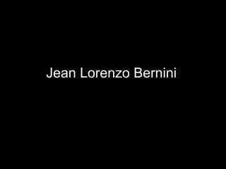 Jean Lorenzo Bernini
 