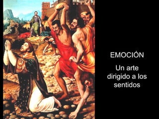 EMOCIÓN
Un arte
dirigido a los
sentidos
 