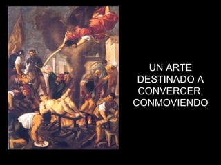 UN ARTE
DESTINADO A
CONVERCER,
CONMOVIENDO
 