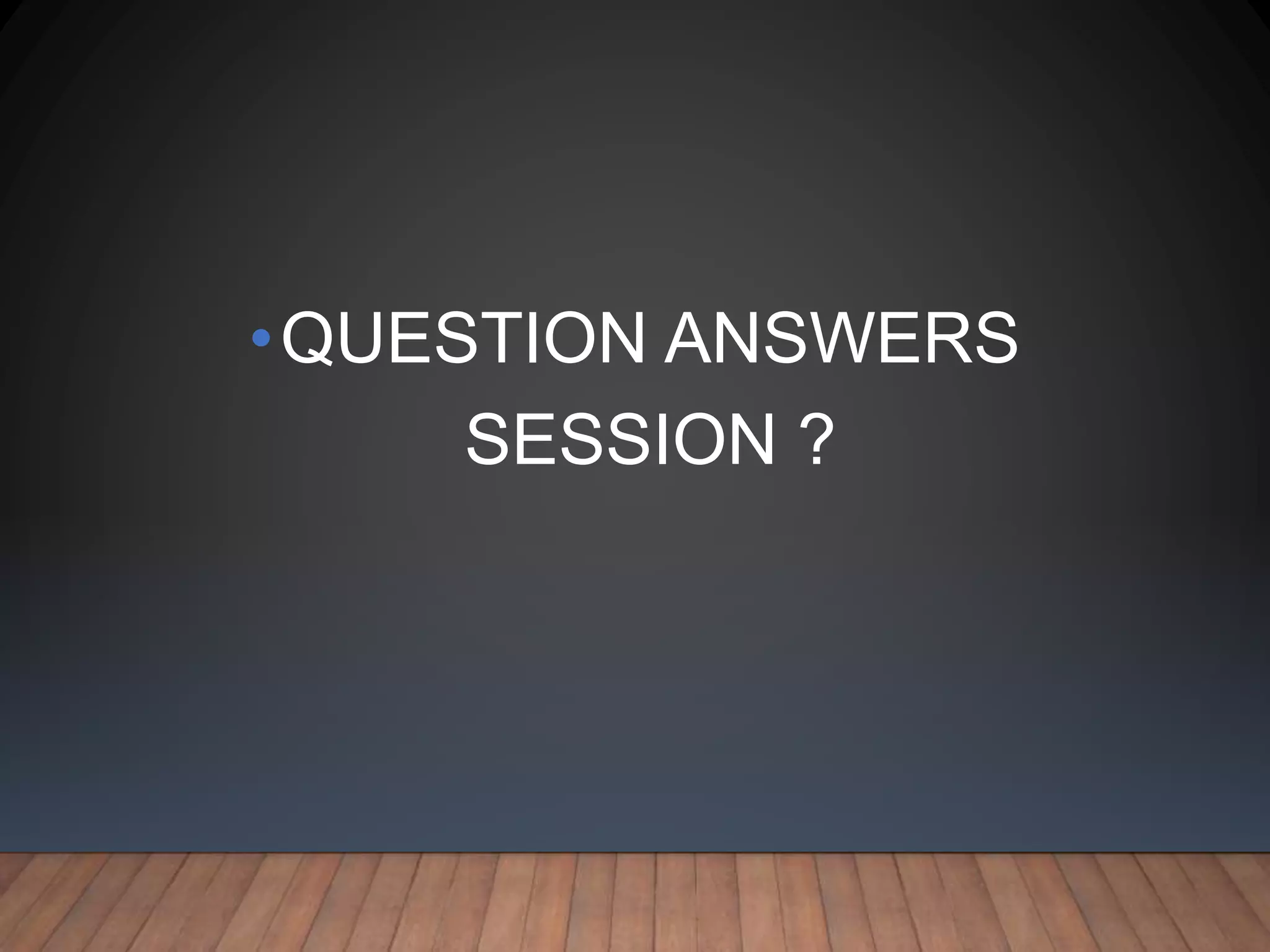 •QUESTION ANSWERS
SESSION ?
 