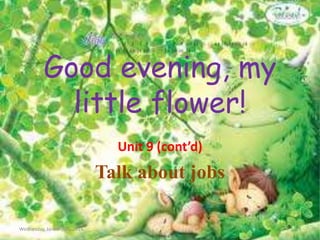Good evening, my
little flower!
Unit 9 (cont’d)
Talk about jobs
Wednesday, January 28, 2015 1
 