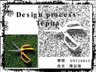 Design process- Tepita 學號： U9718013 姓名：陳品瑄 