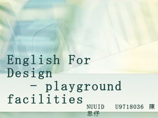 English For Design   - playground facilities NUUID  U9718036  陳思伃 