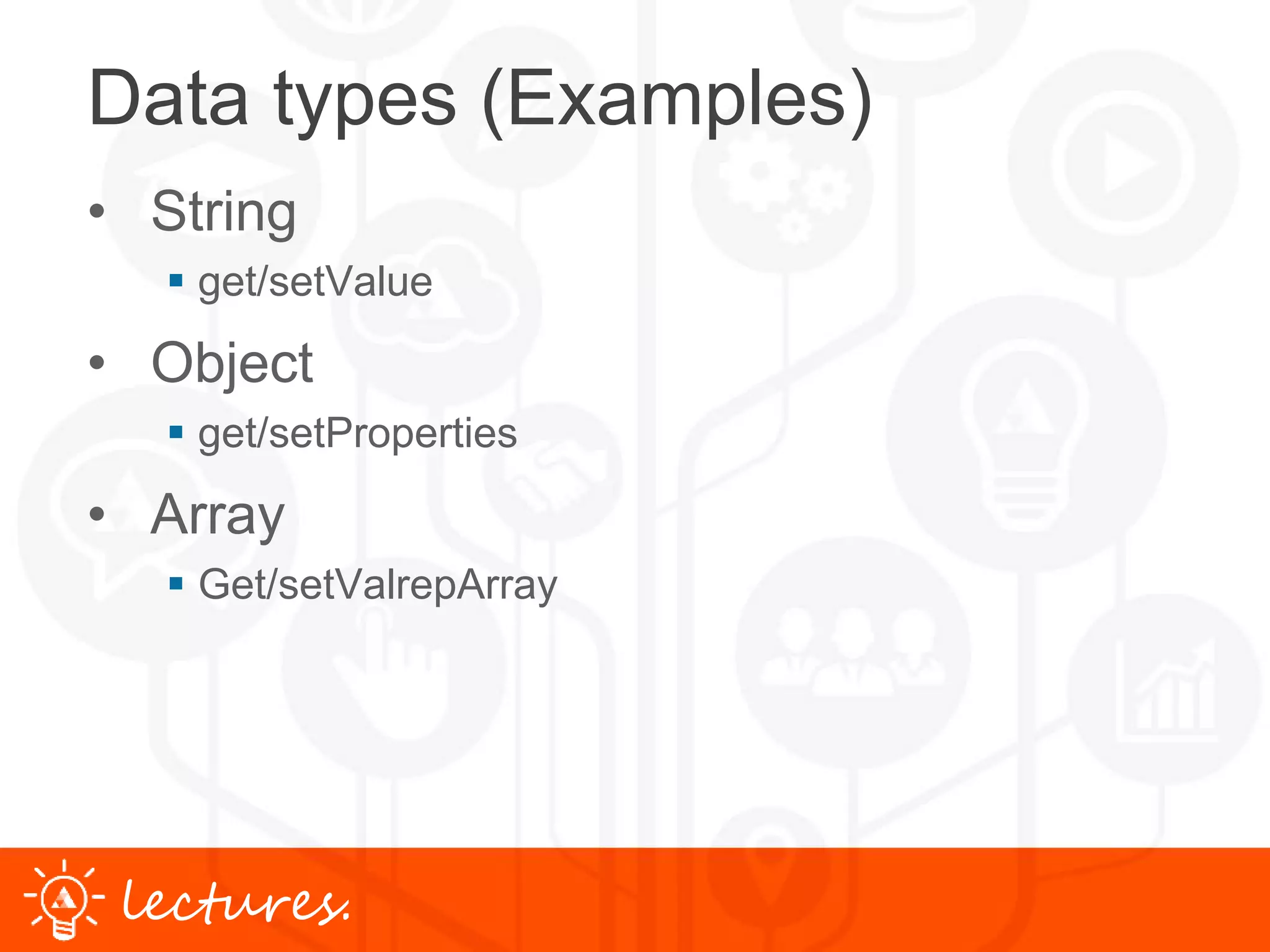 www.uniface.comlectures.
Data types (Examples)
• String
 get/setValue
• Object
 get/setProperties
• Array
 Get/setValrepArray
 