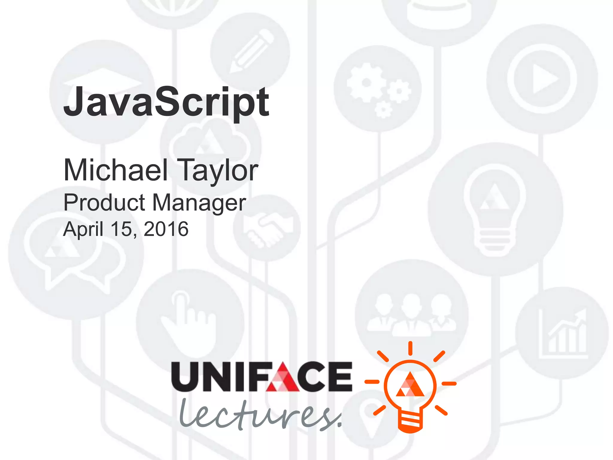 JavaScript
Michael Taylor
Product Manager
April 15, 2016
lectures.
 