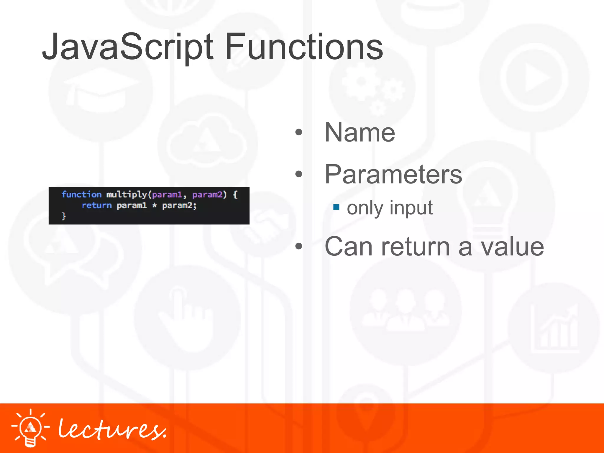 www.uniface.comlectures.
JavaScript Functions
• Name
• Parameters
 only input
• Can return a value
 