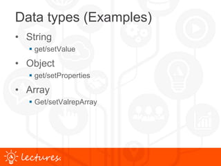 www.uniface.comlectures.
Data types (Examples)
• String
 get/setValue
• Object
 get/setProperties
• Array
 Get/setValrepArray
 