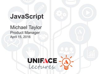 JavaScript
Michael Taylor
Product Manager
April 15, 2016
lectures.
 