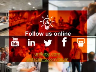 www.uniface.comlectures.
Follow us online
uniface.com
unifaceinfo.com/forum
 