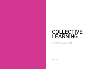 RAPID ACCELERATION
By David Christian
COLLECTIVE
LEARNING
 