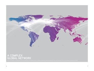6 	7
A COMPLEX
GLOBAL NETWORK
New technologies increased the size and complexity of the global network, rapidly accelerating collective learning. This map shows the city-to-city Internet connections in 2007.
 