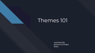 Themes 101
Jacob Martella
@ViewFromTheBox
Slides:
 