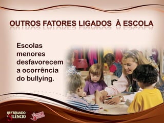 Escolas
menores
desfavorecem
a ocorrência
do bullying.
 