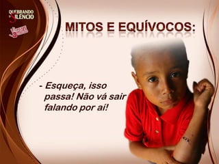 - Esqueça, isso
passa! Não vá sair
falando por aí!
 