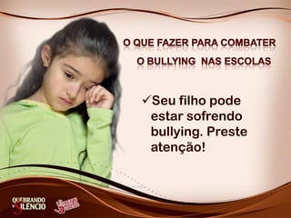 Seu filho pode
estar sofrendo
bullying. Preste
atenção!
 