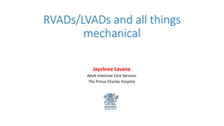 RVADs/LVADs and all things
mechanical
Jayshree Lavana
Adult Intensive Care Services
The Prince Charles Hospital
 
