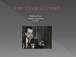     Is Mr. Crook a Crook?  Patricia Pryor  Kaplan University  CJ 227 