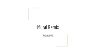 Mural Remix
Andres Avila
 