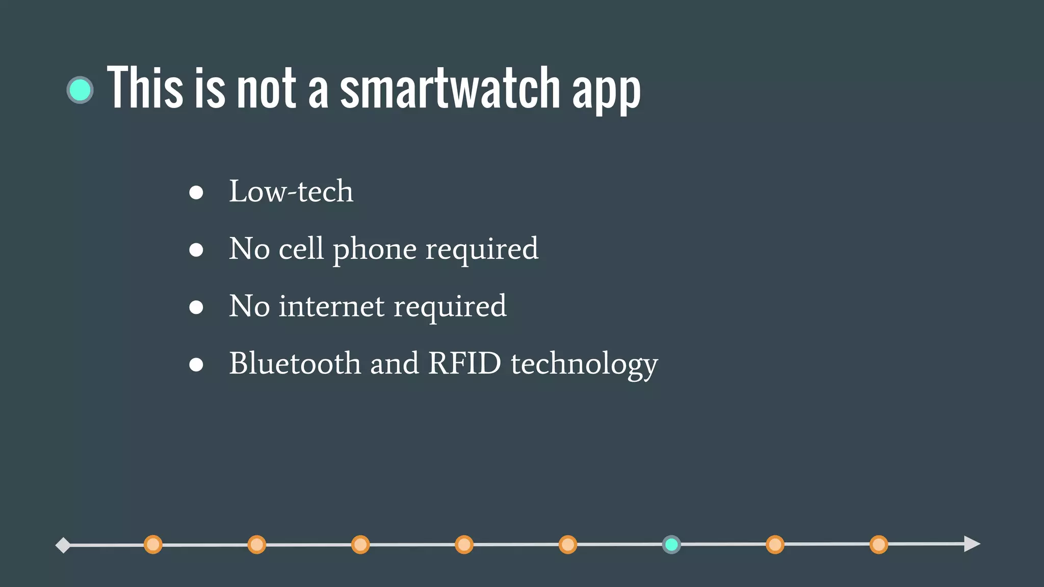 This is not a smartwatch app
● Low-tech
● No cell phone required
● No internet required
● Bluetooth and RFID technology
 