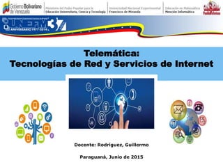 Docente: Rodríguez, Guillermo
Paraguaná, Junio de 2015
Telemática:
Tecnologías de Red y Servicios de Internet
 