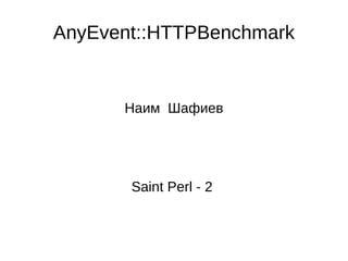AnyEvent::HTTPBenchmark Наим  Шафиев Saint Perl - 2  