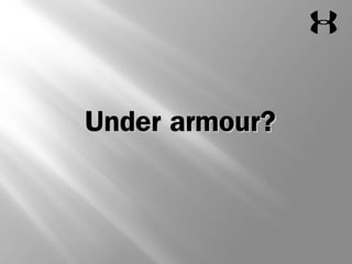 UUnnddeerr aarrmmoouurr?? 
 