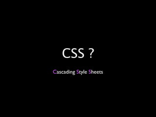 CSS ?
Cascading Style Sheets
 