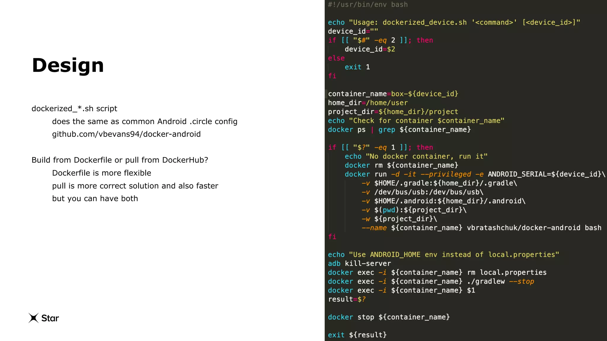 Design
dockerized_*.sh script
does the same as common Android .circle config
github.com/vbevans94/docker-android
Build from Dockerfile or pull from DockerHub?
Dockerfile is more flexible
pull is more correct solution and also faster
but you can have both
 