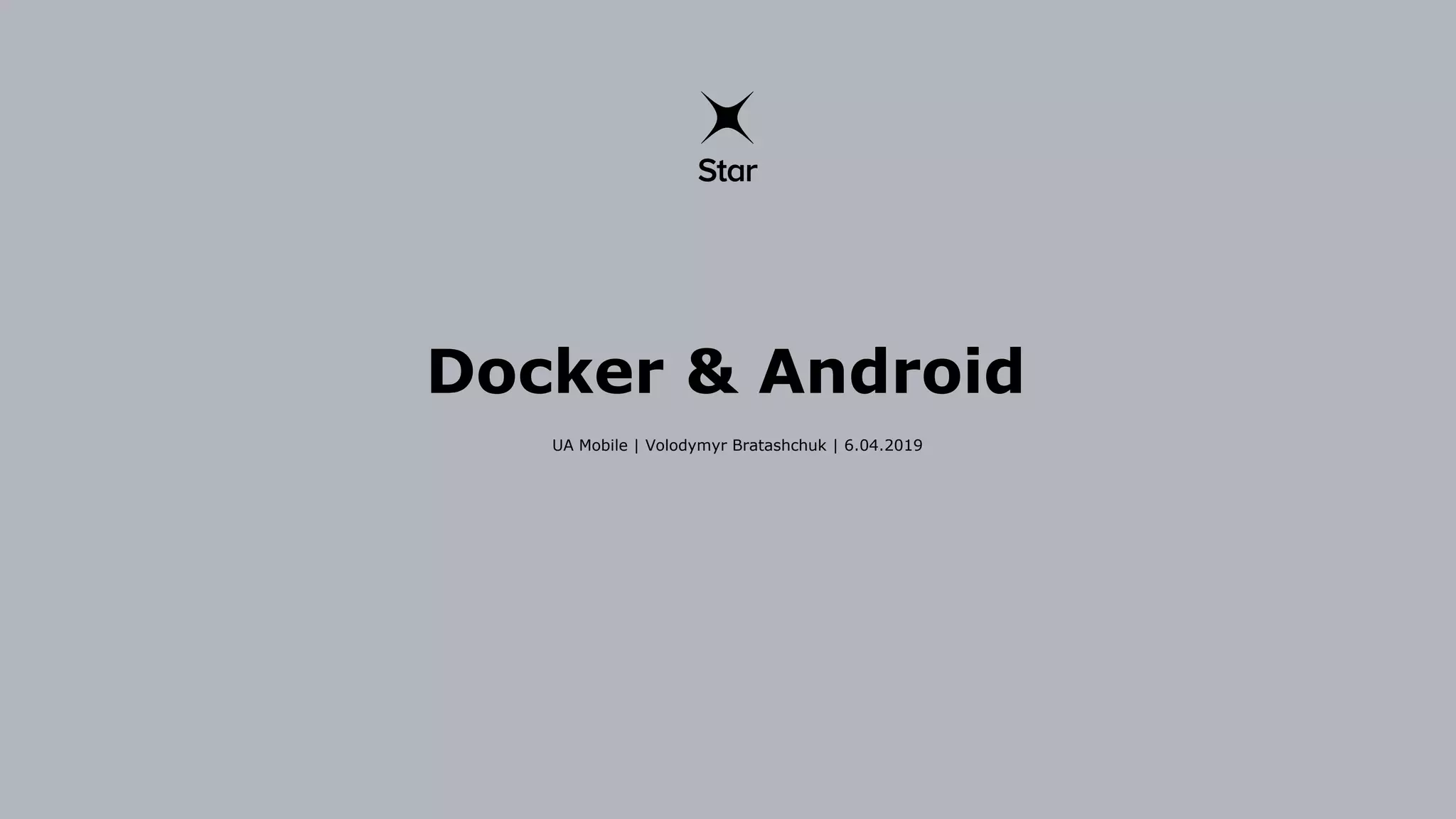 Docker & Android
UA Mobile | Volodymyr Bratashchuk | 6.04.2019
 
