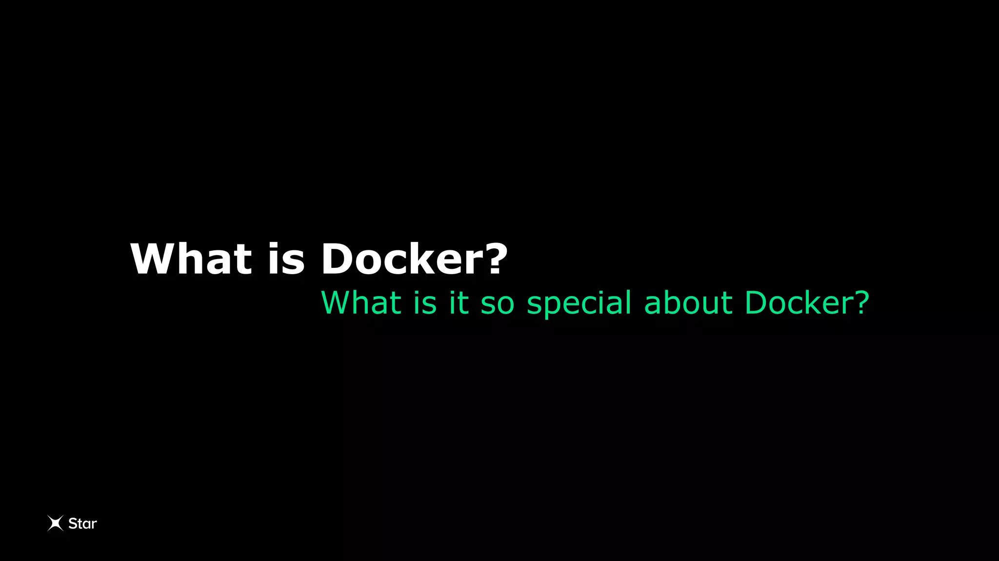 What is Docker?
What is it so special about Docker?
 