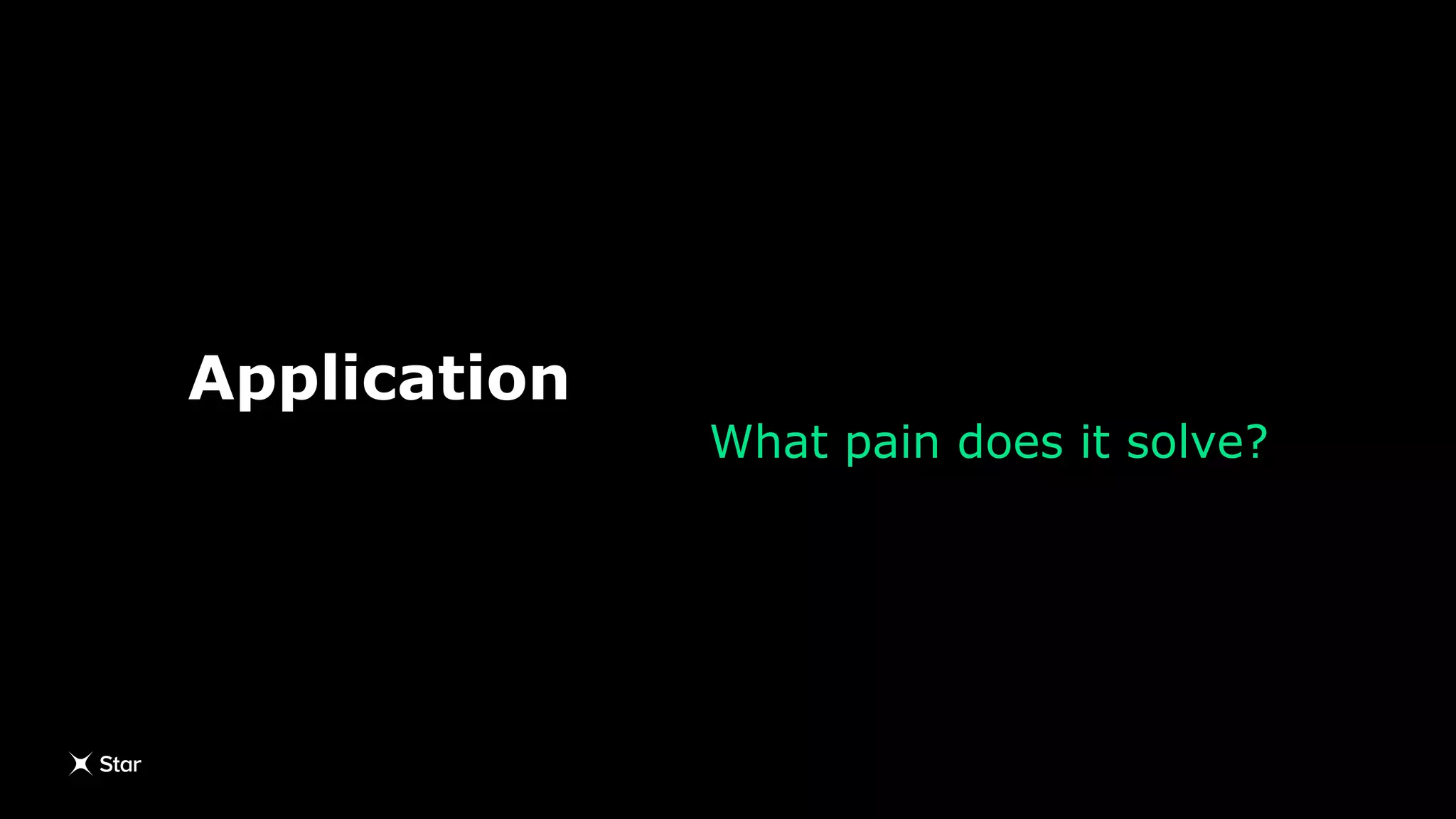 Application
What pain does it solve?
 