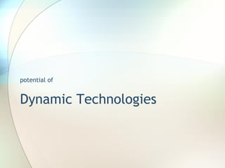 potential of  Dynamic Technologies 