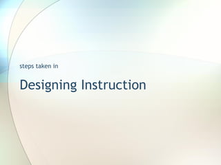 steps taken in Designing Instruction 