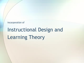 incorporation of  Instructional Design and Learning Theory 