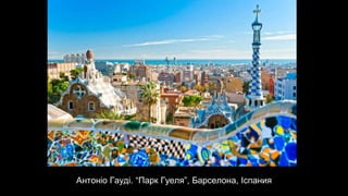 Антоніо Гауді. “Парк Гуеля”, Барселона, Іспания
 