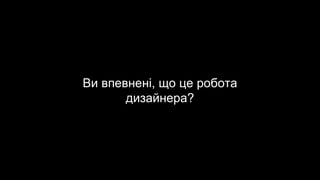 Ви впевнені, що це робота
дизайнера?
 