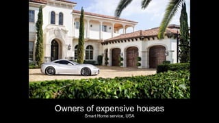 Owners of expensive houses
Smart Home service, USA
 
