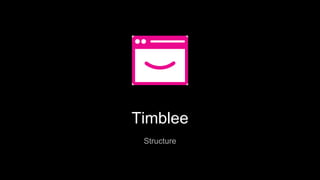Timblee
Structure
 